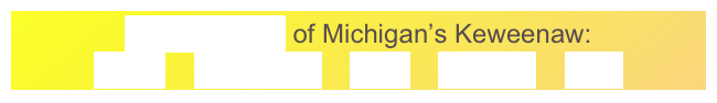 GeoElements of Michigan’s Keweenaw:
Lavas    Sandstone    Fault    Glaciers    Lake