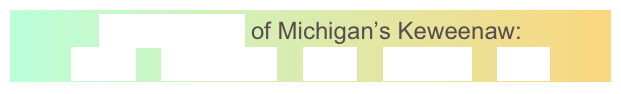 GeoElements of Michigan’s Keweenaw:
Lavas    Sandstone    Fault    Glaciers    Lake